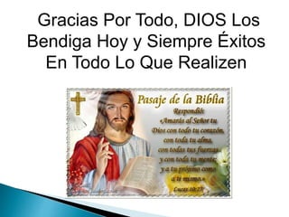 Gracias Por Todo, DIOS Los
Bendiga Hoy y Siempre Éxitos
En Todo Lo Que Realizen
 