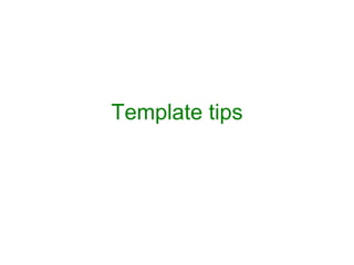 Template tips
 