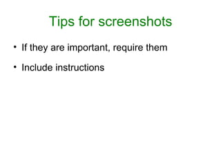 Tips for screenshots
• If they are important, require them

• Include instructions
 