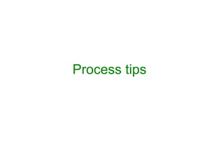 Process tips
 