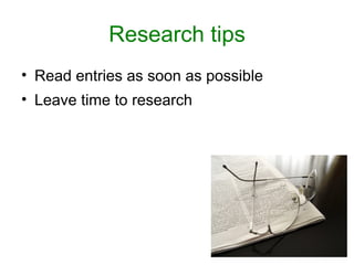 Research tips
• Read entries as soon as possible
• Leave time to research
 