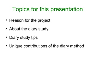 Topics for this presentation
• Reason for the project

• About the diary study

• Diary study tips

• Unique contributions of the diary method
 