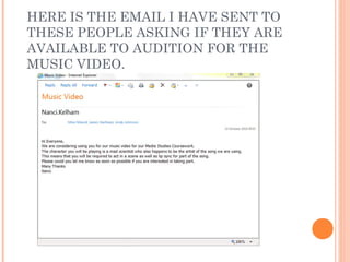 HERE IS THE EMAIL I HAVE SENT TO
THESE PEOPLE ASKING IF THEY ARE
AVAILABLE TO AUDITION FOR THE
MUSIC VIDEO.
 
