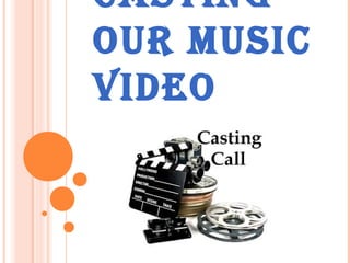 CASTING
OUR MUSIC
VIDEO
 