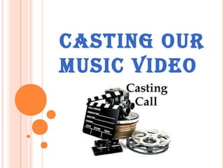 CASTING OUR
MUSIC VIDEO
 