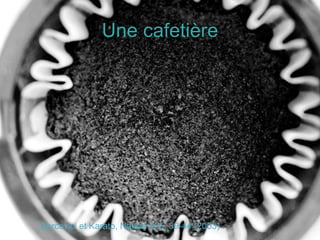Une cafetière
Bercovici et Karato, Nature 425, 39-44 (2003)
 