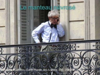 Le manteau névrosé
Boyet et Carlson, Earth Planet. Sci. Letters, 250, 254-268 (2006)
 