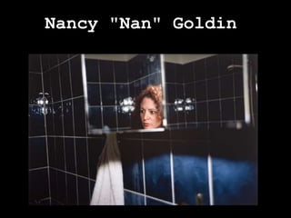 Nancy "Nan" Goldin
 