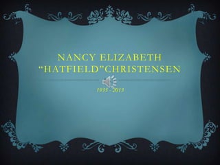 NANCY ELIZABETH
“HATFIELD”CHRISTENSEN
1935 - 2013
 