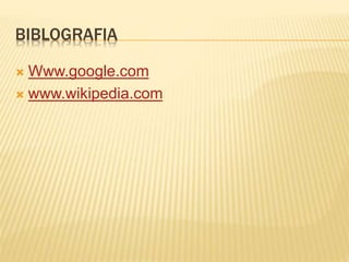 BIBLOGRAFIA
 Www.google.com
 www.wikipedia.com
 