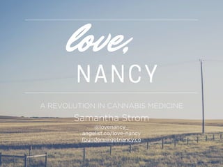 A REVOLUTION IN CANNABIS MEDICINE
Samantha Strom
@lovenancy_
angelist.co/love-nancy
founders@getnancy.co
 