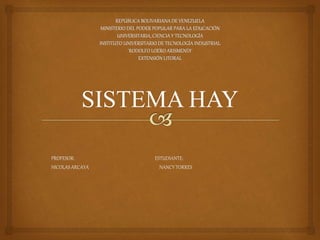 SISTEMA HAY
PROFESOR: ESTUDIANTE:
NICOLASARCAYA NANCY TORRES
 