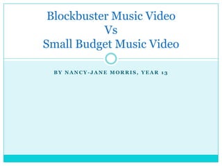 By Nancy-Jane Morris, Year 13 Blockbuster Music VideoVsSmall Budget Music Video 