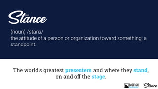 The world’s greatest presenters and where they stand,
on and off the stage.
(noun) /stans/
the attitude of a person or org...