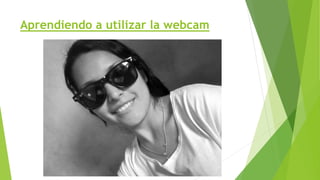 Aprendiendo a utilizar la webcam
 