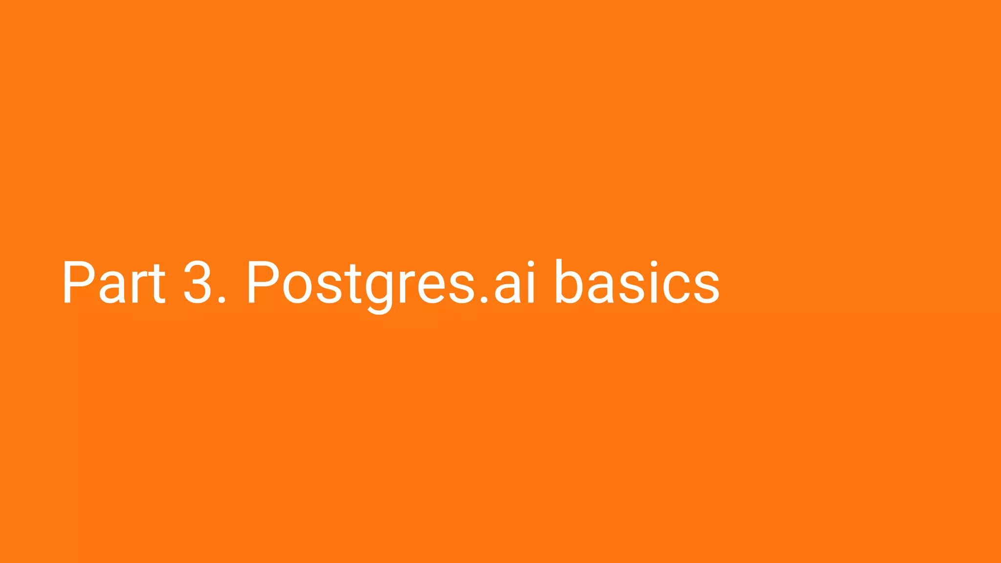 Part 3. Postgres.ai basics
 
