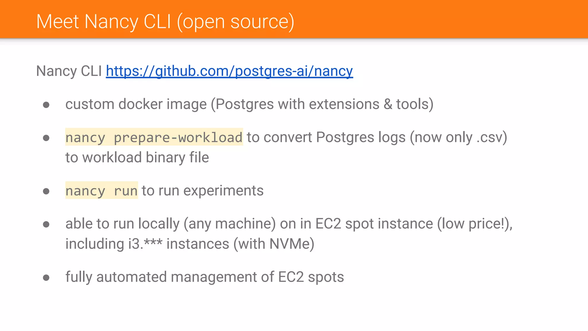 Meet Nancy CLI (open source)
Nancy CLI https://github.com/postgres-ai/nancy
● custom docker image (Postgres with extensions & tools)
● nancy prepare-workload to convert Postgres logs (now only .csv)
to workload binary file
● nancy run to run experiments
● able to run locally (any machine) on in EC2 spot instance (low price!),
including i3.*** instances (with NVMe)
● fully automated management of EC2 spots
 
