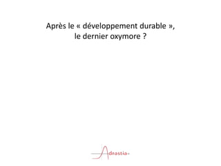 Après le « développement durable »,
le dernier oxymore ?
 
