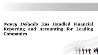 Nancy Delgado Has Handled Financial
Reporting and Accounting for Leading
Companies
 