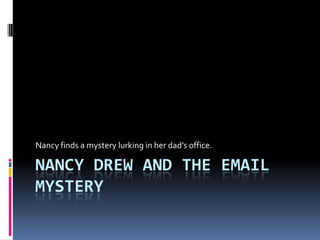Nancy Drew and the Email Mystery Nancy finds a mystery lurking in her dad’s office. 