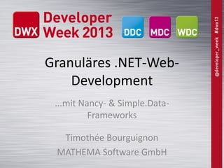 Granuläres .NET-WebDevelopment
...mit Nancy- & Simple.DataFrameworks
Timothée Bourguignon
MATHEMA Software GmbH

 