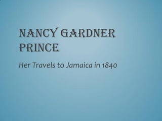 NANCY GARDNER
PRINCE
Her Travels to Jamaica in 1840
 
