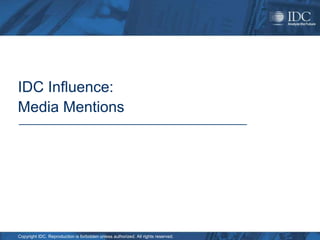 IDC Influence:
Media Mentions




Copyright IDC. Reproduction is forbidden unless authorized. All rights reserved.
 
