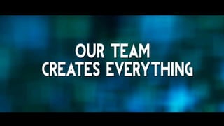 Our team creates everything
 