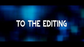 And the editing
 