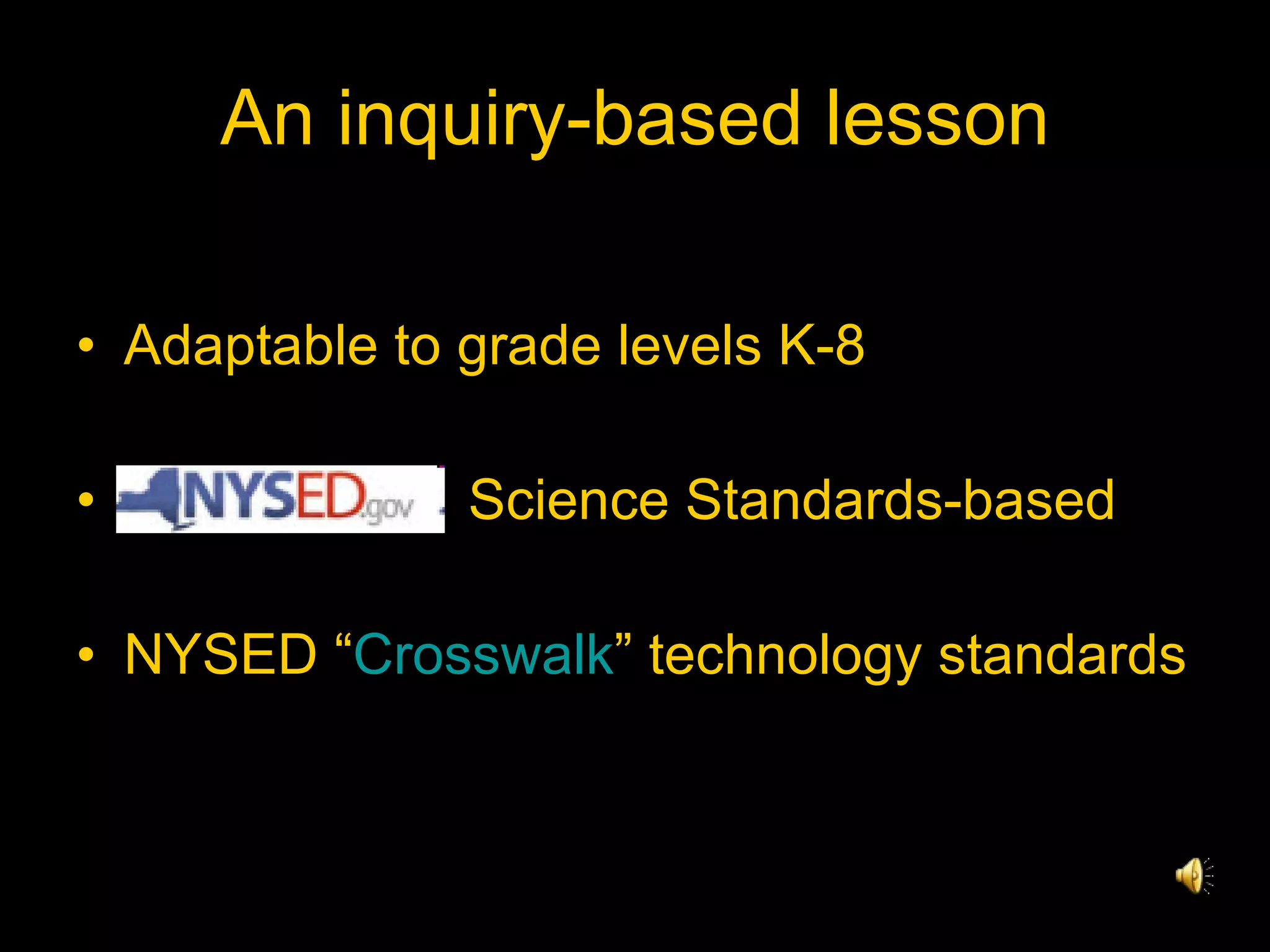 An inquiry-based lesson Adaptable to grade levels K-8 Science Standards-based NYSED “ Crosswalk ” technology standards 