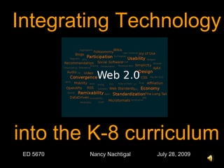 Integrating Technology into the K-8 curriculum ED 5670 Nancy Nachtigal  July 28, 2009 