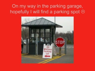 On my way in the parking garage, hopefully I will find a parking spot 