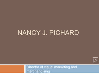 NANCY J. PICHARD




  Director of visual marketing and
  merchandising
 