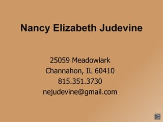 Nancy Elizabeth Judevine 25059 Meadowlark Channahon, IL 60410 815.351.3730 [email_address] 