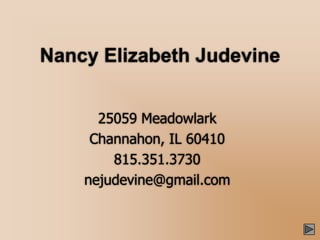 Nancy Elizabeth Judevine 25059 Meadowlark Channahon, IL 60410 815.351.3730 nejudevine@gmail.com 