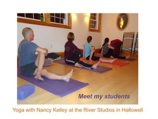 Meet my students Yoga with Nancy Kelley at the River Studios in Hallowell 