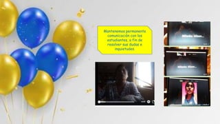 Mantenemos permanente
comunicación con los
estudiantes, a fin de
resolver sus dudas e
inquietudes.
 