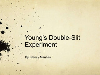 Young’s Double-Slit
Experiment
By: Nancy Manhas
 