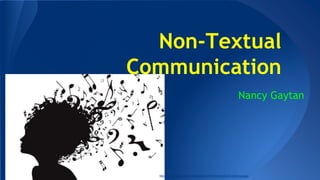 Non-Textual
Communication
Nancy Gaytan
http://scienceillustrated.com.au/blog/wp-content/uploads/2012/06/music.jpg
 