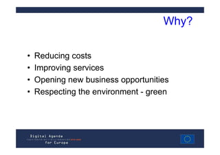 Why?

•   Reducing costs
•   Improving services
•   Opening new business opportunities
•   Respecting the environment - green
 