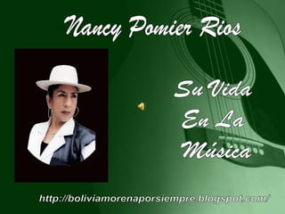 Nancy Pomier Rios Su Vida  En La  Música http://boliviamorenaporsiempre.blogspot.com/ 