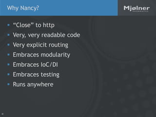 Why Nancy?

      “Close” to http
      Very, very readable code
      Very explicit routing
      Embraces modularity...