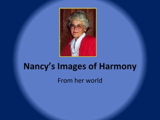Nancy’s Images of Harmony From her world 