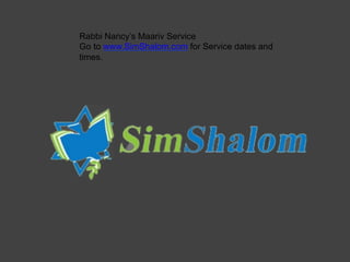 Rabbi Nancy’s Maariv Service
Go to www.SimShalom.com for Service dates and
times.

 