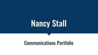Nancy Stall
Communications Portfolio
 