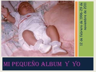MI PEQUEÑO ALBUM Y YO

                        12 de febrero de 1996-29 de
                                  noviembre de 2011
 