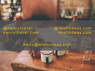 @ n a n c y t h a n k i
n a n c y t h a n k i . c o m
BEST PRACTICES
@ m i s f i t i d e a s . c o m
m i s f i t i d e a s . c o m
h e l l o @ m i s f i t i d e a s . c o m
 