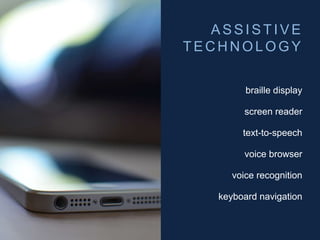 A S S I S T I V E
T E C H N O L O G Y
braille display
screen reader
text-to-speech
voice browser
voice recognition
keyboard navigation
 