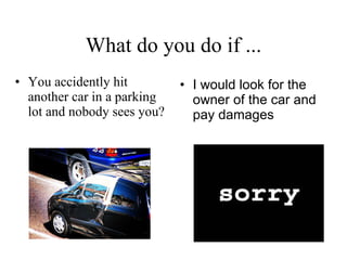 What do you do if ... You accidently hit another car in a parking lot and nobody sees you? I would look for the owner of the car and pay damages   