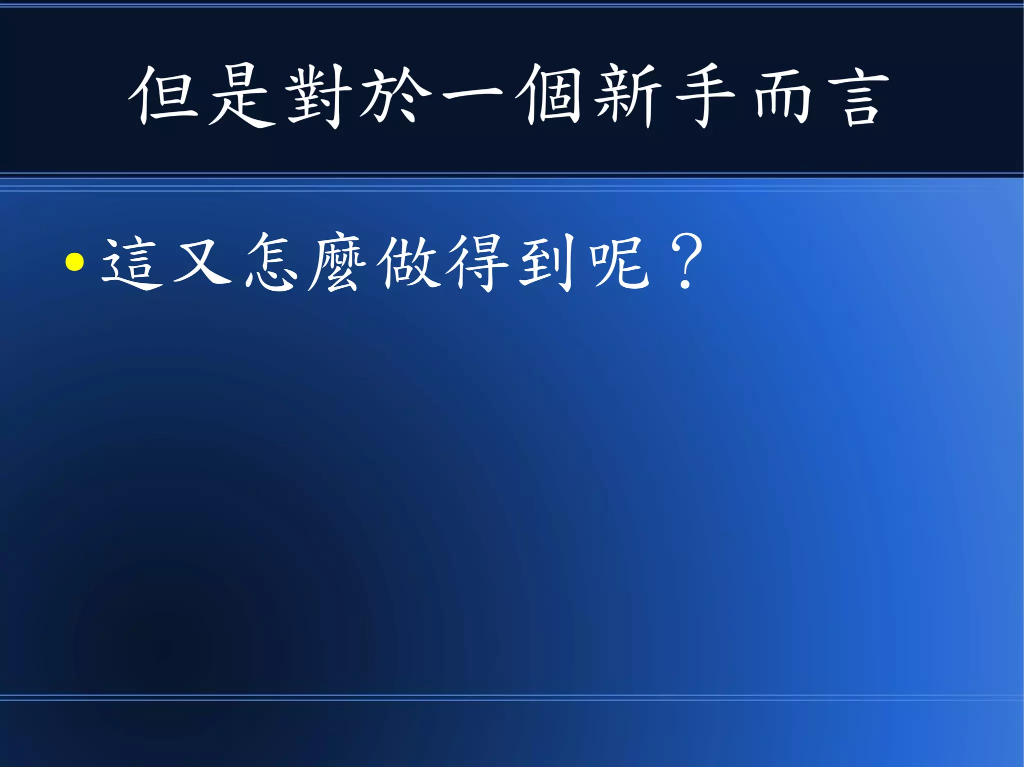 但是對於一個新手而言
● 這又怎麼做得到呢？
 